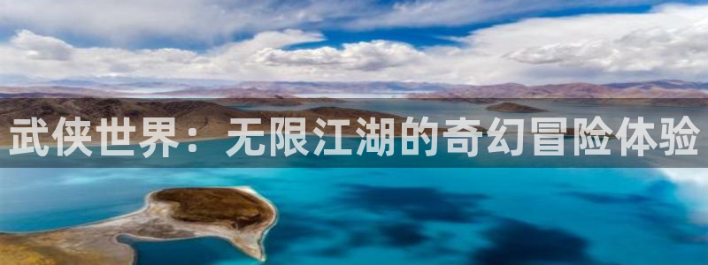 恒盛娱乐注册：武侠世界：无限江湖的奇幻冒险体验