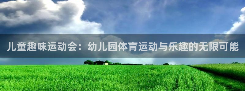 k1体育 十年品牌：儿童趣味运动会：幼儿园体育运动与乐趣的无限可能