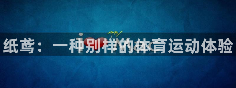 帮k1体育在线登录：纸鸢：一种别样的体育运动体验